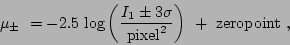 \begin{displaymath}
\mu_{\pm}\ = -2.5\ \textrm{log} \left(\frac{I_1\pm3\sigma}{\textrm{pixel}^2}\right)\ +\ \textrm{zeropoint}\ ,
\end{displaymath}